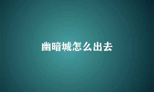 幽暗城怎么出去