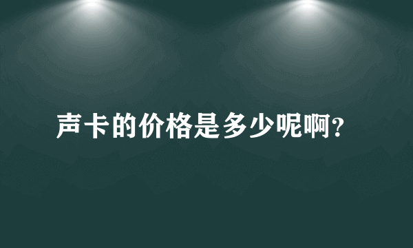 声卡的价格是多少呢啊？
