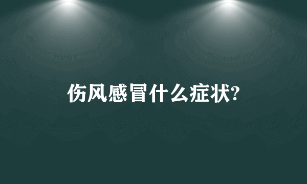 伤风感冒什么症状?