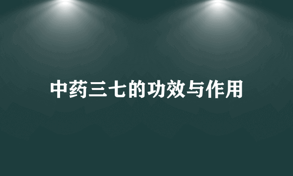 中药三七的功效与作用