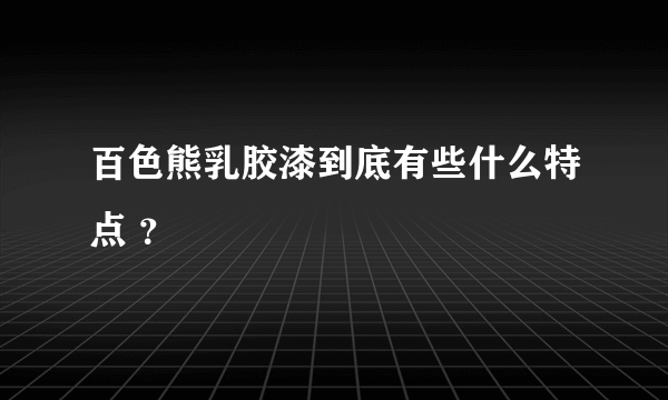 百色熊乳胶漆到底有些什么特点 ？
