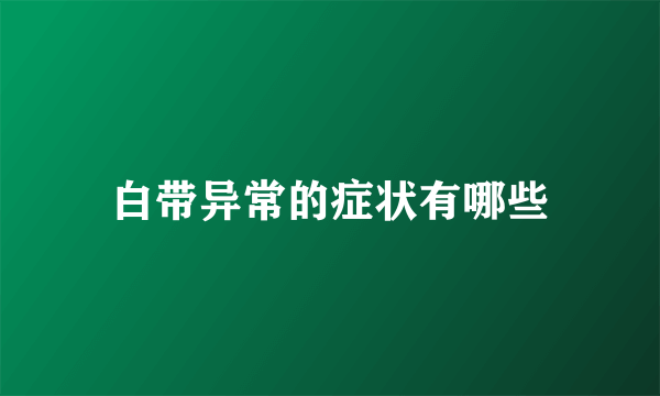 白带异常的症状有哪些