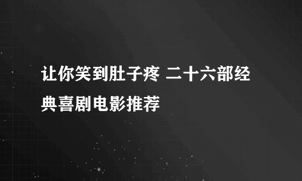 让你笑到肚子疼 二十六部经典喜剧电影推荐