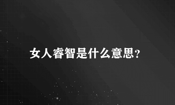 女人睿智是什么意思？