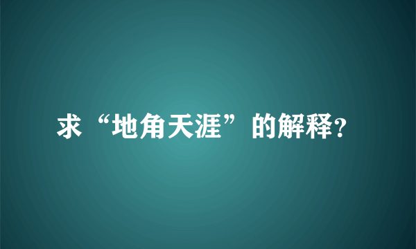 求“地角天涯”的解释？