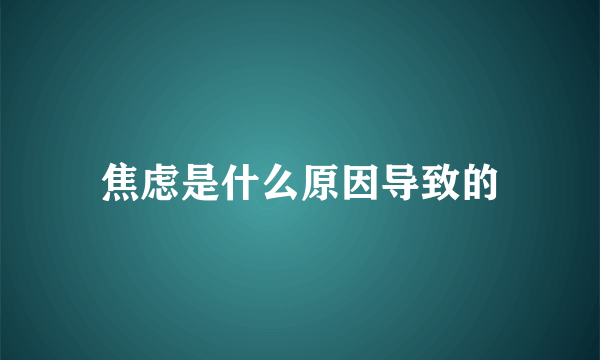 焦虑是什么原因导致的