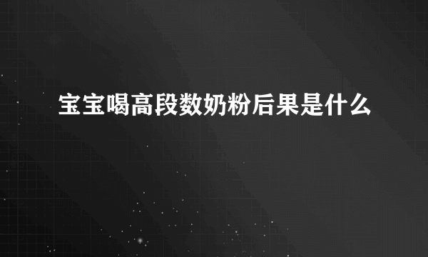 宝宝喝高段数奶粉后果是什么