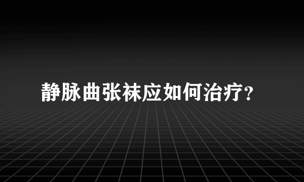 静脉曲张袜应如何治疗？