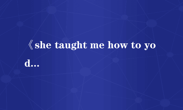 《she taught me how to yodel》的中英翻译对照