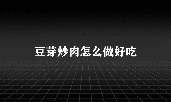 豆芽炒肉怎么做好吃