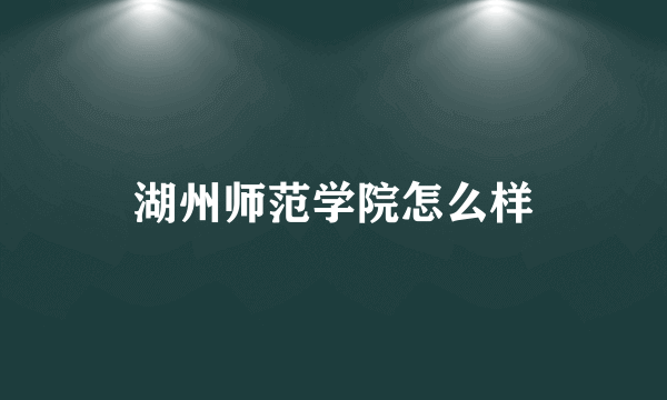 湖州师范学院怎么样