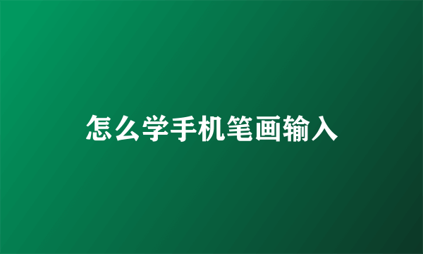 怎么学手机笔画输入