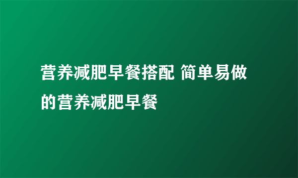 营养减肥早餐搭配 简单易做的营养减肥早餐