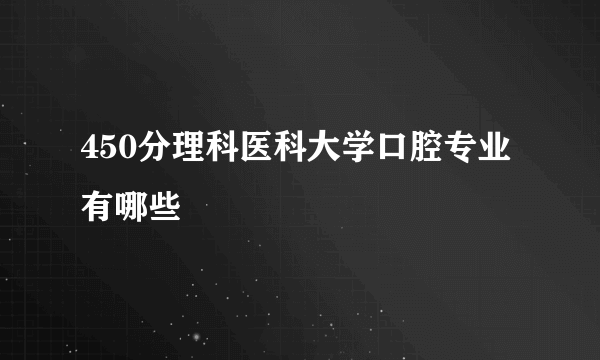450分理科医科大学口腔专业有哪些