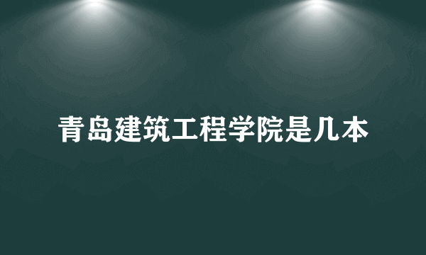 青岛建筑工程学院是几本