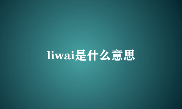 liwai是什么意思