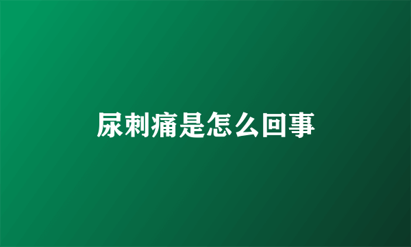尿刺痛是怎么回事
