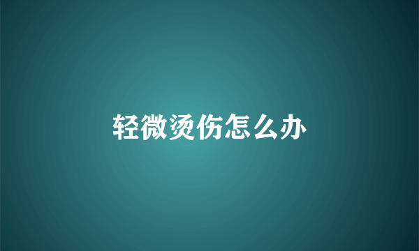 轻微烫伤怎么办