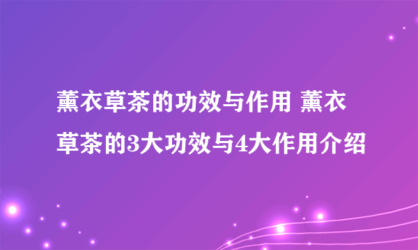 薰衣草茶的功效与作用 薰衣草茶的3大功效与4大作用介绍