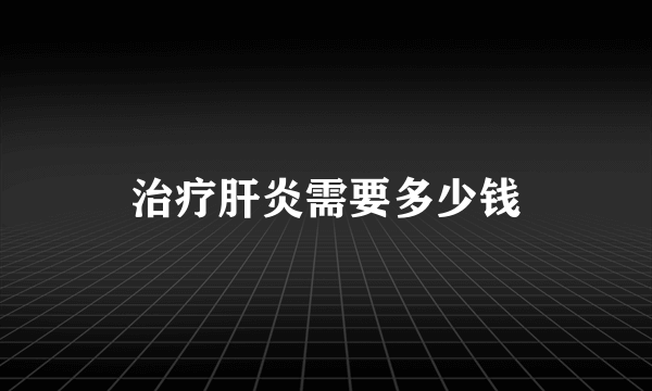 治疗肝炎需要多少钱