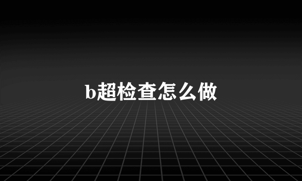 b超检查怎么做