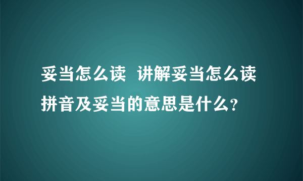妥当怎么读  讲解妥当怎么读拼音及妥当的意思是什么？