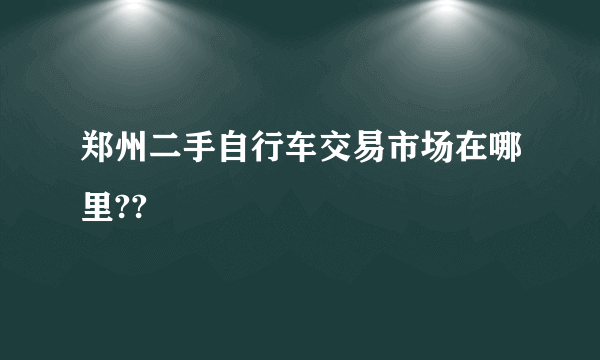 郑州二手自行车交易市场在哪里??