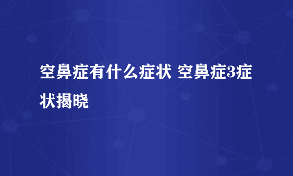 空鼻症有什么症状 空鼻症3症状揭晓