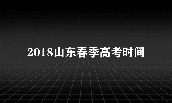 2018山东春季高考时间