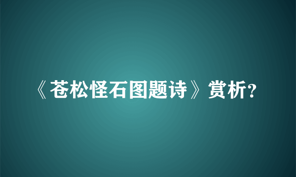 《苍松怪石图题诗》赏析？