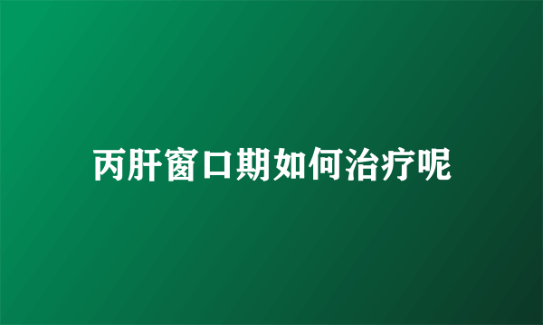 丙肝窗口期如何治疗呢