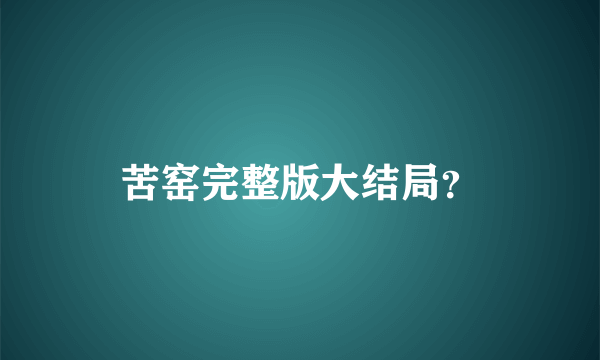 苦窑完整版大结局？