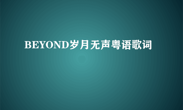 BEYOND岁月无声粤语歌词