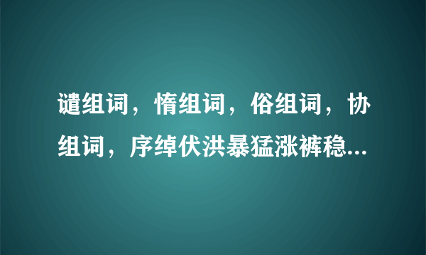 谴组词，惰组词，俗组词，协组词，序绰伏洪暴猛涨裤稳衡都组词。