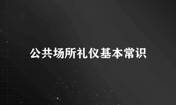 公共场所礼仪基本常识