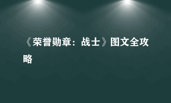《荣誉勋章：战士》图文全攻略