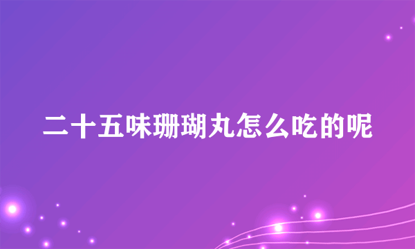二十五味珊瑚丸怎么吃的呢