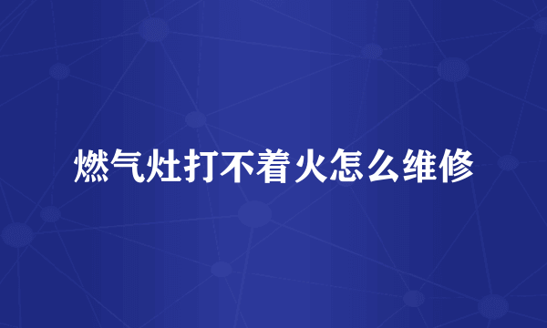 燃气灶打不着火怎么维修