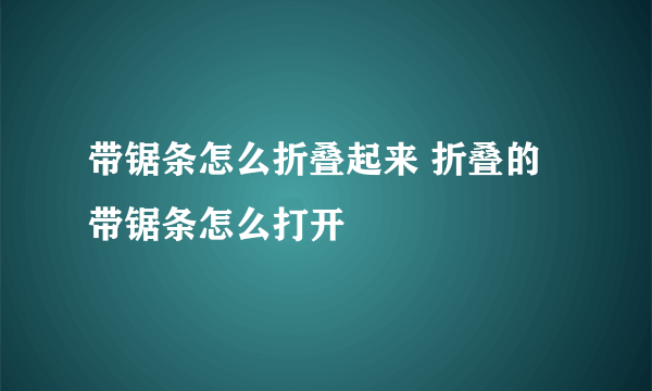 带锯条怎么折叠起来 折叠的带锯条怎么打开