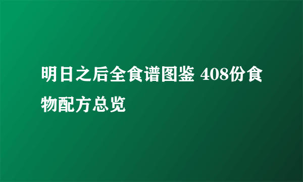 明日之后全食谱图鉴 408份食物配方总览