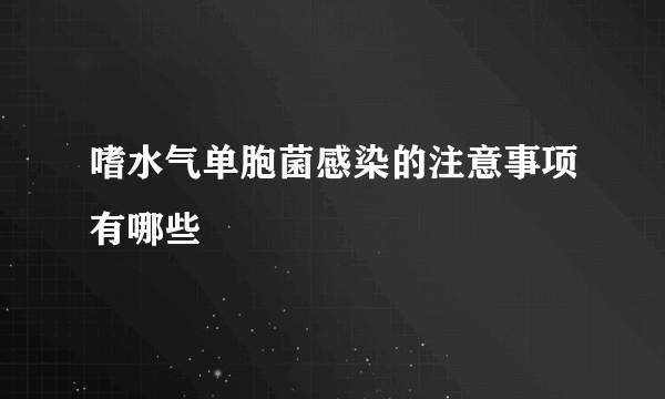 嗜水气单胞菌感染的注意事项有哪些