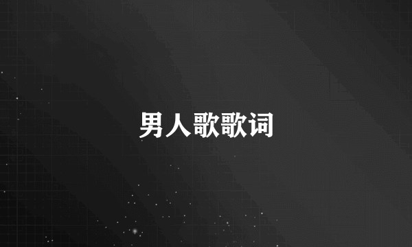 男人歌歌词