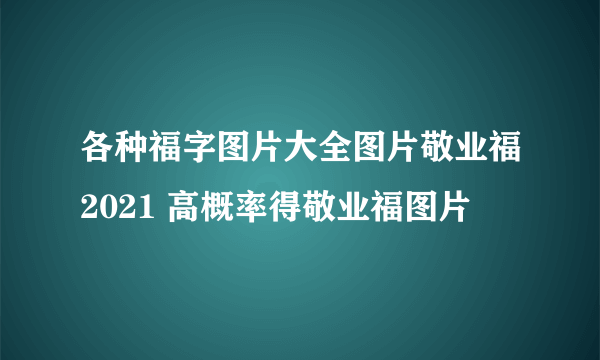 各种福字图片大全图片敬业福2021 高概率得敬业福图片
