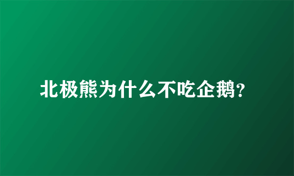 北极熊为什么不吃企鹅？