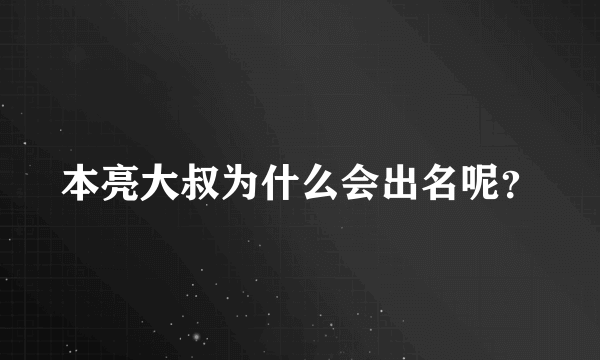 本亮大叔为什么会出名呢？