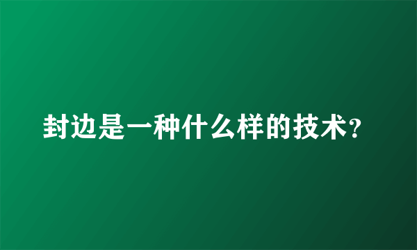 封边是一种什么样的技术？