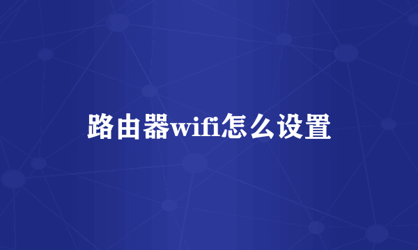 路由器wifi怎么设置