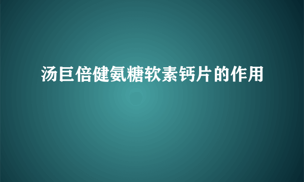 汤巨倍健氨糖软素钙片的作用