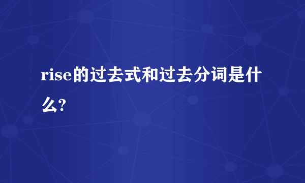 rise的过去式和过去分词是什么?
