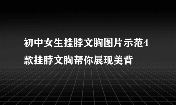 初中女生挂脖文胸图片示范4款挂脖文胸帮你展现美背